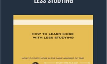 How to Learn More with Less Studying - Anonymous