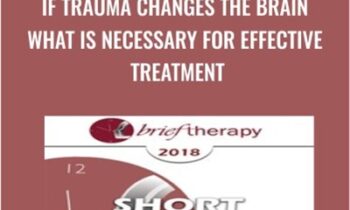 If Trauma Changes the Brain What is Necessary for Effective Treatment - Bessel van der Kolk