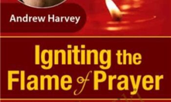Igniting the Flame of Prayer - Andrew Harvey
