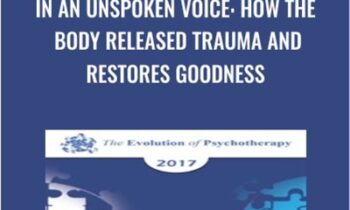 In an Unspoken Voice: How the Body Released Trauma and Restores Goodness - Peter Levine