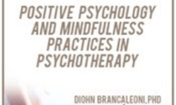 Integrated Awareness: Positive Psychology and Mindfulness Practices in Psychotherapy - Diohn Brancaleoni