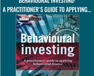 Behavioural Investing: A Practitioner's Guide to Applying Behavioural Finance - James Montier