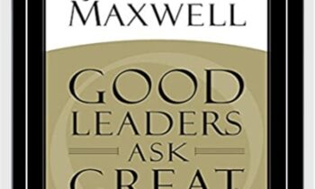 Good Leaders Ask Great Questions - John C. Maxwell