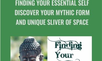 Finding Your Essential Self Discover Your Mythic Form And Unique Sliver Of Space - Joseph Riggio
