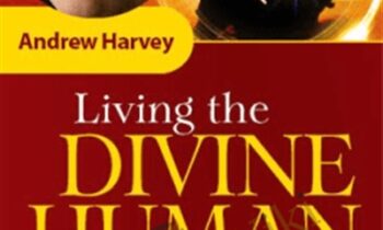 Living the Divine Human - Andrew Harvey