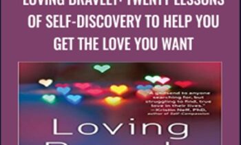 Loving Bravely: Twenty Lessons of Self-Discovery to Help You Get the Love You Want - Alexandra H. Solomon