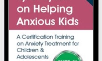 Lynn Lyons on Helping Anxious Kids: A Certification Training on Anxiety Treatment for Children and Adolescents - Lynn Lyons and Catherine M. Pittman