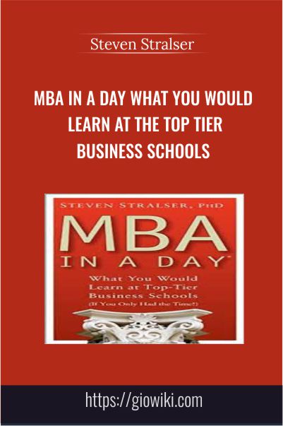 MBA In A Day What You Would Learn At The Top Tier Business Schools - Steven Stralser - WSO.lib MBA In A Day What You Would Learn At The Top Tier Business Schools - Steven Stralser