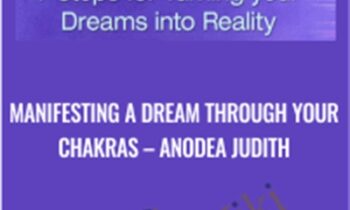 Manifesting A Dream Through Your Chakras - Anodea Judith