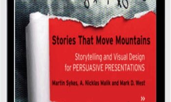 Stories that Move Mountains: Storytelling and Visual Design for Persuasive Presentations - Martin Sykes