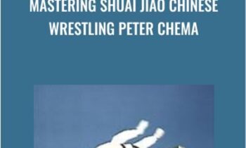 Mastering Shuai Jiao Chinese Wrestling - Peter Chema