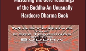 Mastering the Core Teachings of the Buddha: An Unusually Hardcore Dharma Book - Daniel M. Ingram