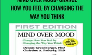 Mind Over Mood: Change How You Feel by Changing the Way You Think - Dennis Greenberger PhD and Christine A. Padesky PhD
