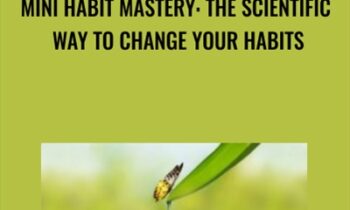 Mini Habit Mastery: The Scientific Way To Change Your Habits - Stephen Guise