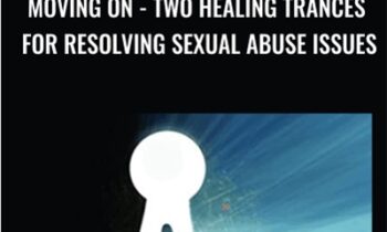 Moving On: Two Healing Trances for Resolving Sexual Abuse Issues - Bill OHanlon