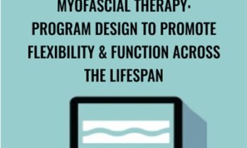 Myofascial Therapy: Program Design to Promote Flexibility and Function Across the Lifespan - Theresa A. Schmidt