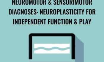 Neuromotor and Sensorimotor Diagnoses: Neuroplasticity for Independent Function and Play - Paula Cox
