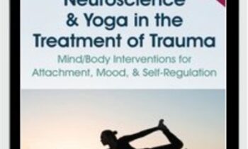 Neuroscience and Yoga in the Treatment of Trauma: Mind/Body Interventions for Attachment