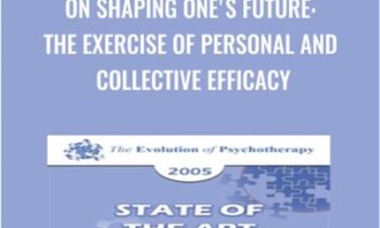 On Shaping Ones Future: The Exercise of Personal and Collective Efficacy - Albert Bandura