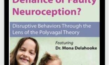 Oppositional Defiance or Faulty Neuroception: Disruptive Behaviors through the Lens of the Polyvagal Theory - Mona Delahooke