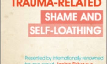 Overcoming Trauma-Related Shame and Self-Loathing with Janina Fisher