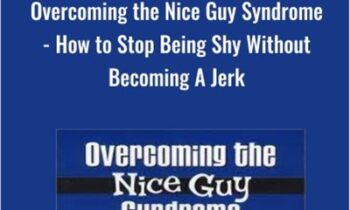 Overcoming the Nice Guy Syndrome-How to Stop Being Shy Without Becoming A Jerk - Ron Louis and David Copeland