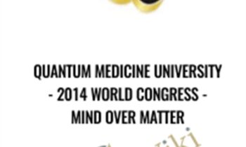 Quantum Medicine University-2014 World Congress - Mind Over Matter