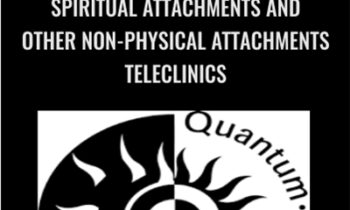 Spiritual Attachments And Other Non-Physical Attachments Teleclinics - Quantum Techniques