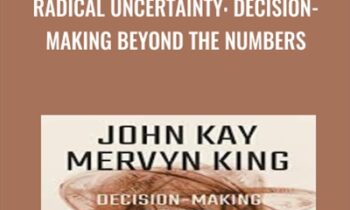 Radical Uncertainty: Decision-Making Beyond the Numbers - John Kay and Mervyn King
