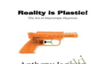 Reality is Plastic:The Art of Impromptu Hypnosis - Anthony Jacquin