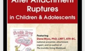 Rebuilding Trust After Attachment Ruptures in Children and Adolescents - Dana Wyss
