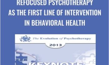 Refocused Psychotherapy as The First Line of Intervention in Behavioral Health - Nicholas Cummings