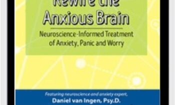 Rewire the Anxious Brain: Neuroscience-Informed Treatment of Anxiety