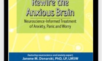 Rewire the Anxious Brain: Neuroscience-Informed Treatment of Anxiety