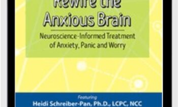 Rewire the Anxious Brain: Neuroscience-Informed Treatment of Anxiety