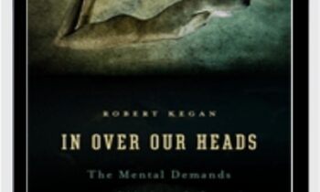 In Over Our Heads: The Mental Demands of Modern Life - Robert Kegan