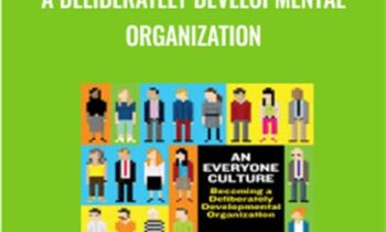 An Everyone Culture-Becoming a Deliberately Developmental Organization - Robert Kegan & Lisa Laskow Lahey