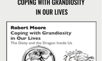 Coping with Grandiosity in Our Lives - Robert Moore
