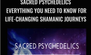 Sacred Psychedelics-Everything You Need To Know For Life-Changing Shamanic Journeys - Chris Kelly