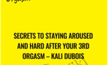 Secrets to Staying Aroused and Hard After Your 3rd Orgasm - Kali Dubois