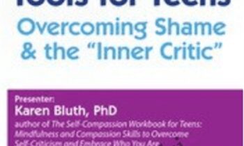 Self-Compassion Tools for Teens: Overcoming Shame and the Inner Critic - Karen Bluth