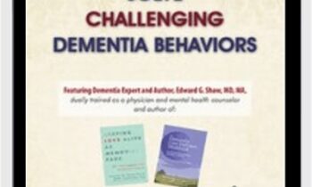 Solve Challenging Dementia Behaviors: Support Family Connections and Losses as Root Causes - Edward G. Shaw