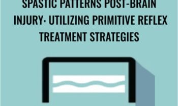 Spastic Patterns Post-Brain Injury: Utilizing Primitive Reflex Treatment Strategies - Karen Pryor