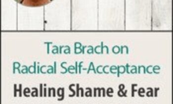 Radical Self-Acceptance with Tara Brach: Healing Shame and Fear in Clinical Practice - Tara Brach