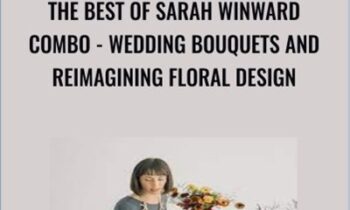 The Best of Sarah Winward Combo-Wedding Bouquets and Reimagining Floral Design - Sarah Winward