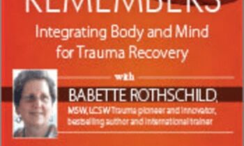 The Body Remembers: Integrating Body and Mind for Trauma Recovery - Babette Rothschild