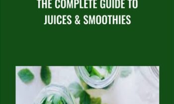 The Complete Guide To Juices and Smoothies - Joe Cross