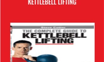 The Complete Guide to Kettlebell Lifting - Steve Cotter