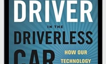The Driver in the Driverless Car: How Our Technology Choices Will Create the Future - Vivek Wadhwa