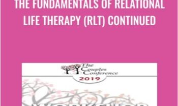 The Fundamentals of Relational Life Therapy (RLT) Continued - Terry Real